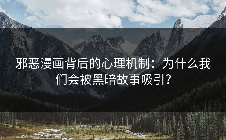 邪恶漫画背后的心理机制：为什么我们会被黑暗故事吸引？